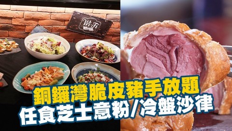 銅鑼灣餐廳推90分鐘脆皮豬手放題　 任食車胎芝士意粉/冷盤沙律