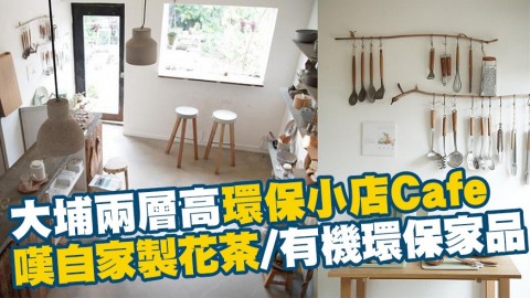 大埔兩層高環保小店Café！嘆自家製花茶/有機環保家品小物