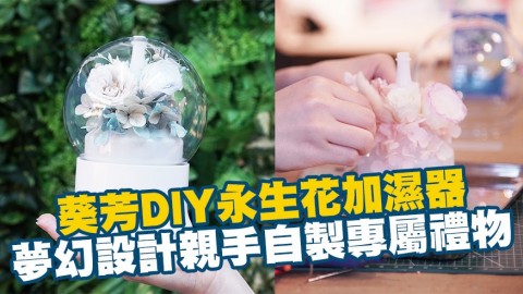 葵芳DIY永生花加濕器　夢幻襯色設計親手自製專屬禮物