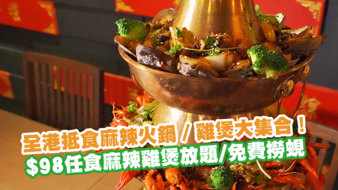 全港抵食麻辣火鍋／雞煲大集合！　4層高麻辣鍋／$98任食麻辣雞煲放題／免費撈蜆