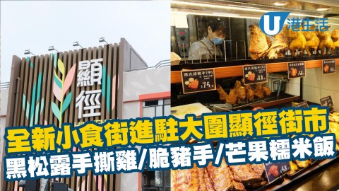 【大圍美食】全新小食街進駐大圍顯徑 黑松露手撕雞/脆豬手/芒果糯米飯/茶飲