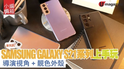 【#小編開箱】SAMSUNG GALAXY S21 系列上手玩 導演視角 + 靚色外殼