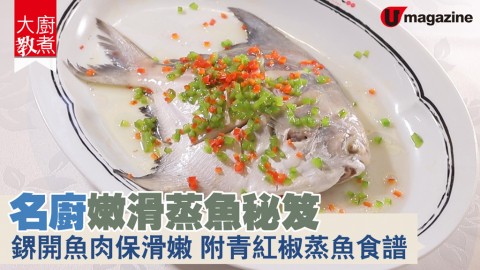 【大廚教煮】名廚嫩滑蒸魚秘笈 鎅開魚肉保滑嫩 附青紅椒蒸魚食譜 　