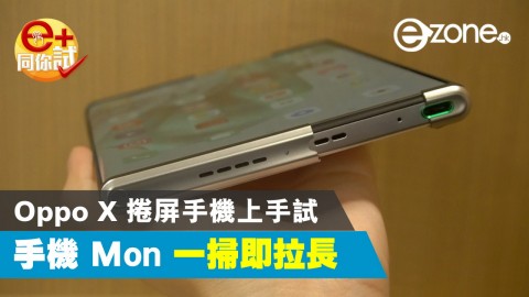 【e+同你試】Oppo X 捲屏手機實測 掃一掃屏幕即時拉長