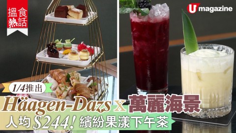 【搵食熱話】人均 $244 ! Häagen-Dazs x 萬麗海景下午茶