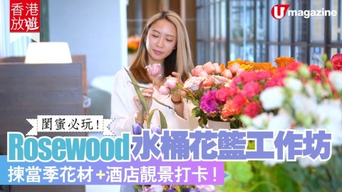 【香港放遊】Rosewood酒店水桶花籃工作坊