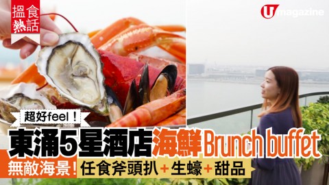 【揾食熱話】超好feel！東涌5星酒店海鮮Brunch buffet