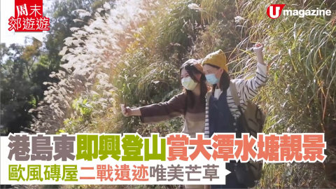 【周末郊遊遊】港島東即興登山賞大潭水塘美景　歐風磚屋二戰遺迹唯美芒草