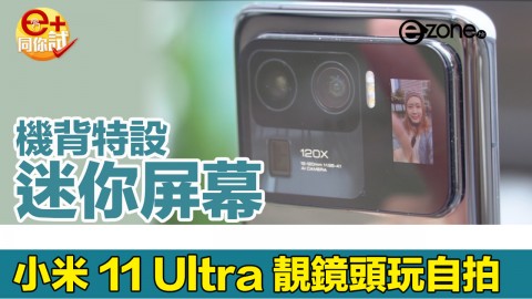 【e+同你試】小米 11 Ultra 超大 CMOS 攝力勁？ 外加副屏幕夠有趣