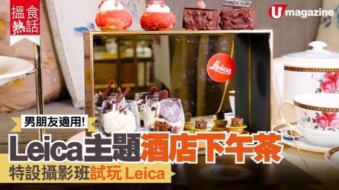 【搵食熱話】男朋友適用! Leica主題酒店下午茶