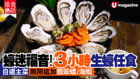 【搵食熱話】蠔迷福音！3小時生蠔任食 自選主菜無限追加翡翠螺/海蝦