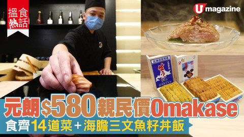 【搵食熱話】元朗$580親民價Omakase 食齊14道菜+海膽三文魚籽丼飯