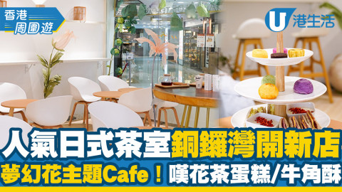 【銅鑼灣美食】人氣日式茶室銅鑼灣開新店 夢幻花主題Cafe！嘆花茶蛋糕/迷你牛角酥