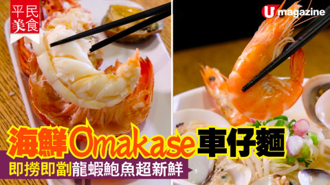 【平民美食】海鮮 Omakase 車仔麵 即撈即劏龍蝦鮑魚超新鮮