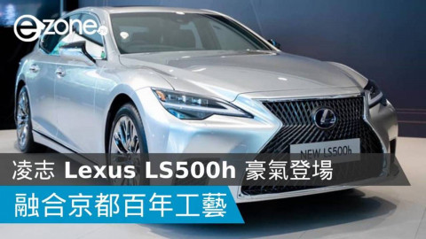 【e＋車路事】 融合京都百年工藝   凌志 Lexus LS500h 豪氣登場