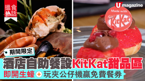 【搵食熱話】期間限定！酒店自助餐設KitKat甜品區 即開生蠔＋玩夾公仔機贏折扣