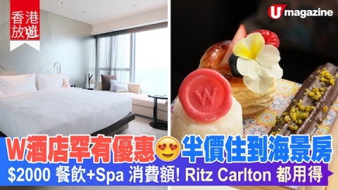 【香港放遊】W酒店罕有優惠 半價住到海景房 $2000餐飲＋Spa消費額！Ritz Carlton都用得