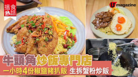 【搵食熱話】牛頭角炒飯專門店 一小時4份椒鹽豬扒飯 生拆蟹粉炒飯