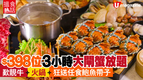 【搵食熱話】$478 位！無限時任食大閘蟹