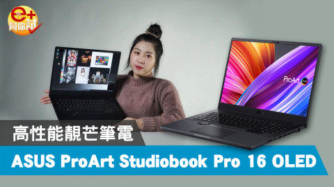 【e+同你試】4K 靚芒高效創作 ASUS ProArt Studiobook Pro 16 OLED