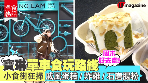 【搵食熱話】周末好去處！寶琳單車食玩路綫 小食街狂掃戚風蛋糕/炸雞/石磨腸粉