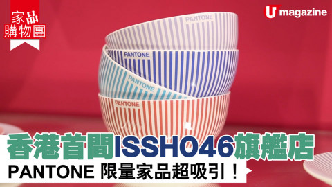 【家品購物團】香港首間ISSHO46旗艦店 PANTONE限量家品超吸引！