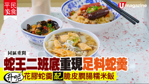 【平民美食】同區重開！蛇王二班底重現足料蛇羹 升呢花膠蛇羹配脆皮膶腸糯米飯