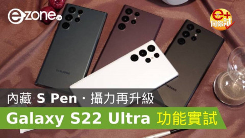 【e+同你試】Samsung Galaxy S22 Ultra實試！內藏 S Pen、攝力再升級