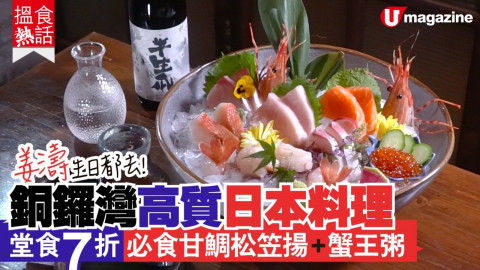 【搵食熱話】姜濤生日都去！銅鑼灣高質日本料理  堂食7折｜必食甘鯛松笠揚+蟹王粥