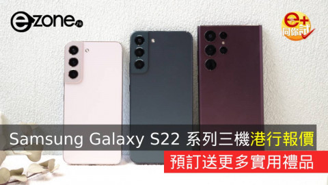 【e+同你試】Samsung Galaxy S22 上手玩 + 全系列三機港行開賣報價！ 預訂送更多實用禮品