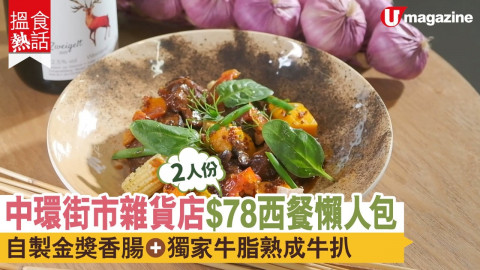 【 搵食熱話】中環街市雜貨店 $78西餐懶人包