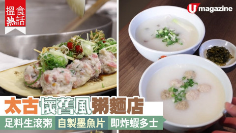 【搵食熱話】 太古懷舊風粥麵店  足料生滾粥、自製墨魚片