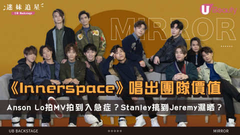 MIRROR解說新歌《Innerspace》背後的意義！Anson Lo拍MV拍到入急症？Stanley搞到Jeremy濕晒？