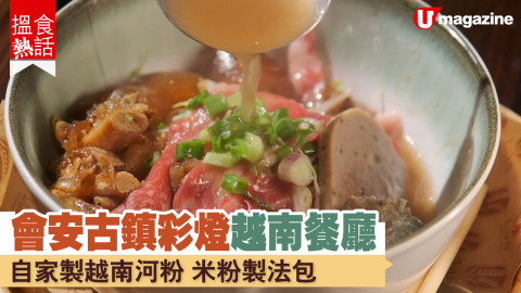 【搵食熱話】銅鑼灣開！會安古鎮彩燈越南餐廳 自家製越南河粉 米粉製法包