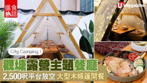 【搵食熱話】觀塘露營主題餐廳 原木帳篷 Glamping 多國菜巨型豬扒