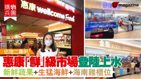 【購物兵團】惠康「鮮」級市場（Wellcome Fresh）終於登陸上水區啦！