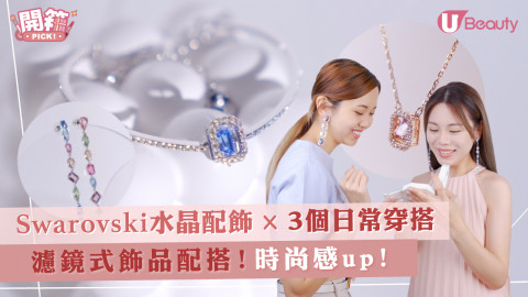 【#開箱Pick】Swarovski水晶配飾 X 3個日常穿搭 濾鏡式飾品配搭！時尚感up！