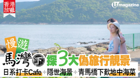 【香港放遊】慢遊馬灣（下）探3大偽旅行靚景 日系打卡Cafe、隱世海景、青馬橋下歎地中海菜