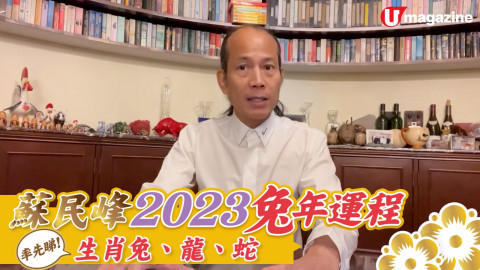 【有請師傅】蘇民峰2023兔年運程 率先睇！生肖兔、龍、蛇