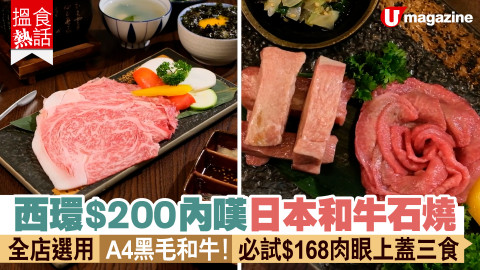 【搵食熱話】西環$200內嘆日本和牛石燒  全店選用A4黑毛和牛！必試$168肉眼上蓋三食