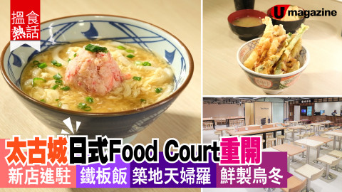 【搵食熱話】太古城日式美食廣場翻新 新店進駐 鐵板燒 築地天婦羅 鮮製烏冬