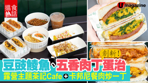 【搵食熱話】創新！豆豉鯪魚、五香肉丁蛋治  露營主題茶記Cafe+卡邦尼餐肉炒一丁