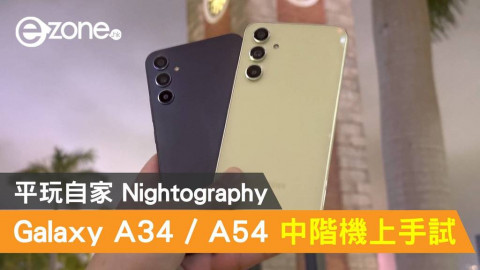 【e+同你試】Samsung Galaxy A34 / A54 中階機上手試！平玩自家 Nightography