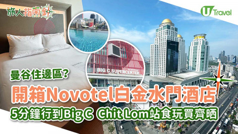 【旅人指南針】曼谷住邊區？Chit Lom站食玩買齊晒！開箱Novotel白金水門酒店 5分鐘行到Big C