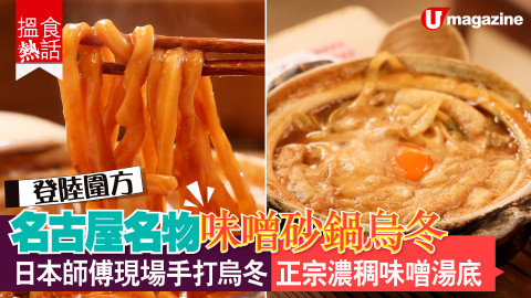 【搵食熱話】 登陸圍方!名古屋名物味噌砂鍋烏冬 日本師傅現場手打烏冬 正宗濃稠味噌湯底