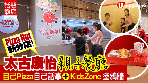 【話題新店】抓緊暑假尾巴 必去Pizza Hut 最新太古康怡親子餐廳