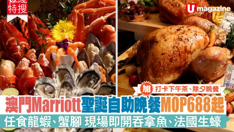 【短線特搜】Marriott聖誕自助晚餐 MOP688起 任食龍蝦、蟹腳 現場即開吞拿魚、法國生蠔 仲有打卡下午茶、除夕晚餐