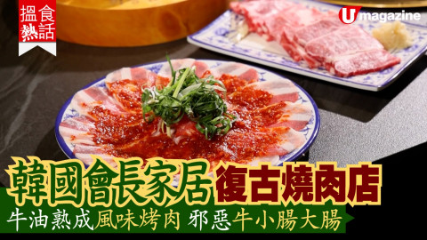 【搵食熱話】韓國會長家居復古燒肉店 牛油熟成風味烤肉 邪惡牛小腸大腸