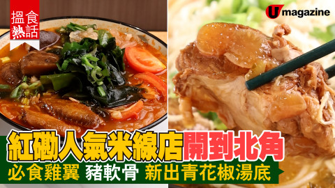 【搵食熱話】紅磡人氣米線店開到北角 必食雞翼 豬軟骨 新出青花椒湯底