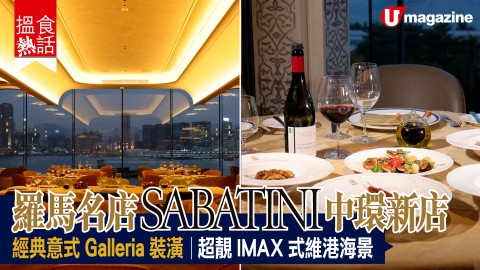 【搵食熱話】羅馬名店 SABATINI 中環新店 經典意式 Galleria 裝潢 超靚 IMAX 式維港海景